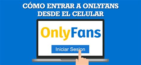 como entrar a onlyfans desde mi celular gratis|Cómo Entrar a Onlyfans Desde Mi Celular